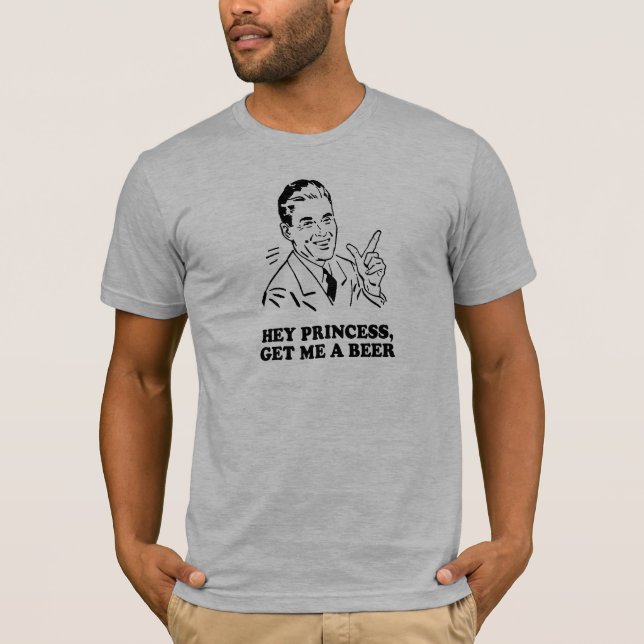 Camiseta HEY PRINCESA - OBTENHA-ME um t-shirt da CERVEJA (Frente)