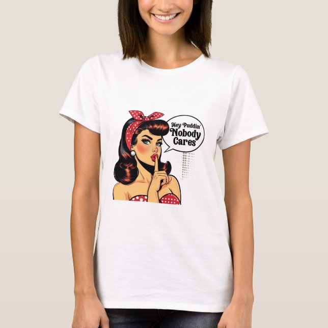Camiseta Hey Puddin’ Nobody Cares – Sarcastic Girl (Frente)