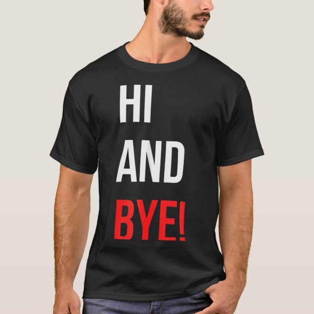 Camiseta Hi And Bye Funny Sarcasm Joke Gag Quote  (Frente)