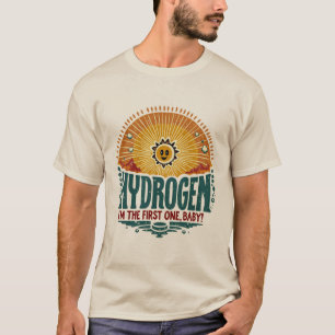 Camiseta hidrogênio. Sou o primeiro, querida.