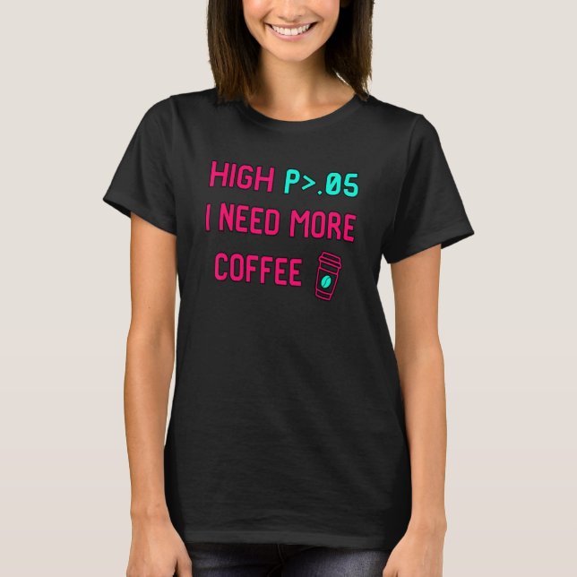 Camiseta High P I Need More Coffee Statistically Significan (Frente)