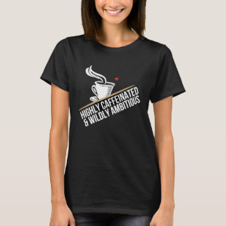 Camiseta Highly Caffeinated And Wildly Ambitious