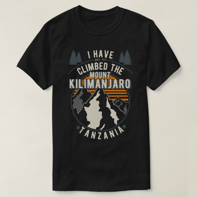 Camiseta Hiker Have Not Climbed  Climber Hiking Mount Kilim (Frente do Design)