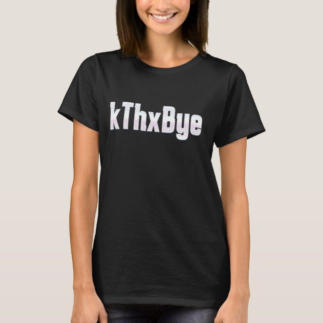 Camiseta Hilarious KThxBye Meme Engraçado Humor Sarcástico  (Frente)