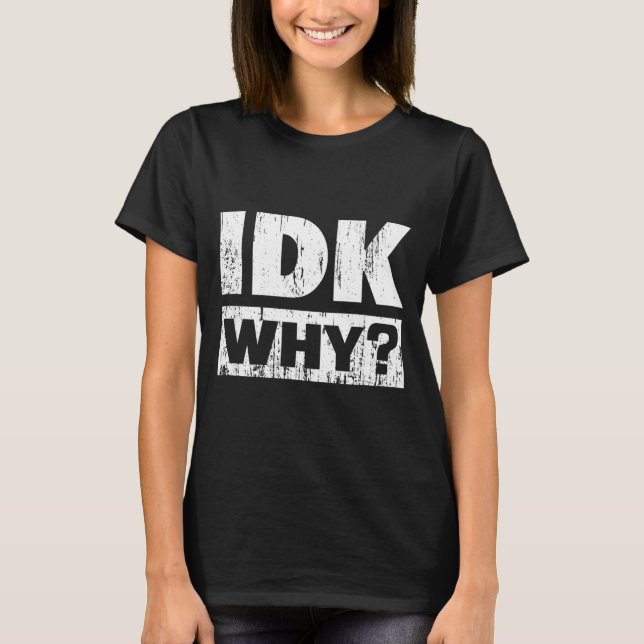 Camiseta Hilariously Funny Tees For Idk Why_ I Don't Know_  (Frente)