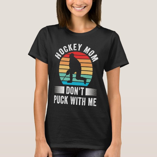 Camiseta Hockey Mom Don't Puck With Me Mom Sports Ice Hocke (Frente)