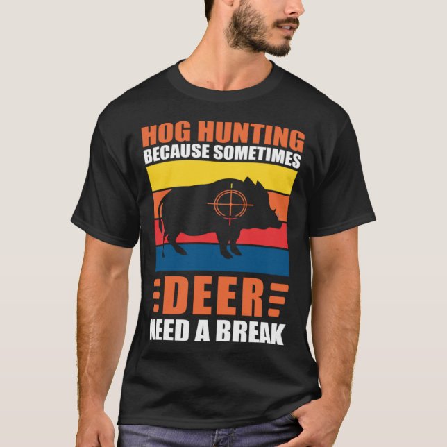 Camiseta Hog Hunting Dad Hunter Because Deer Need a Break (Frente)