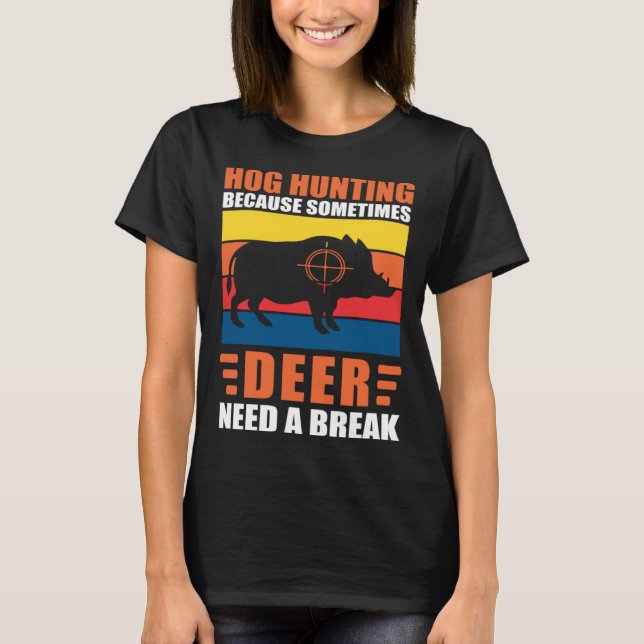Camiseta Hog Hunting Dad Hunter Because Deer Need a Break (Frente)