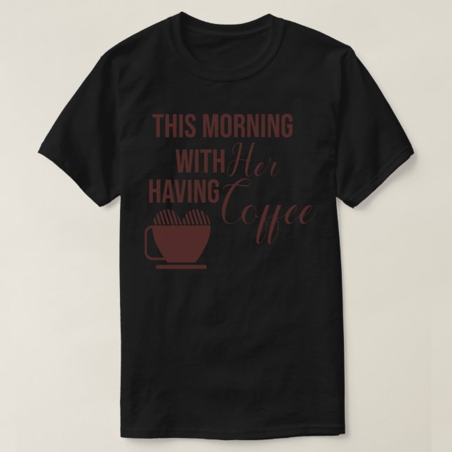 Camiseta Hoje de manhã com ela tomando café (Frente do Design)