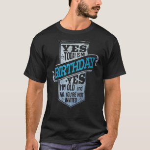 Camiseta Hoje É Meu Aniversário Sim Sou Tão Velho Não Você