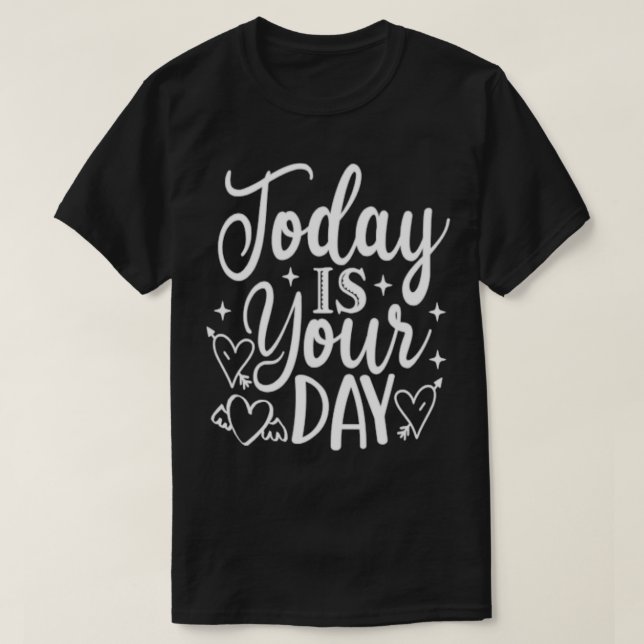 Camiseta Hoje é seu dia Engraçado Inspiração Motivacional (Frente do Design)