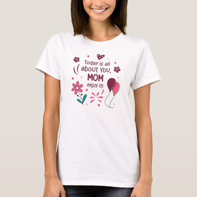 Camiseta Hoje é tudo sobre você, mãe, aproveite (Frente)