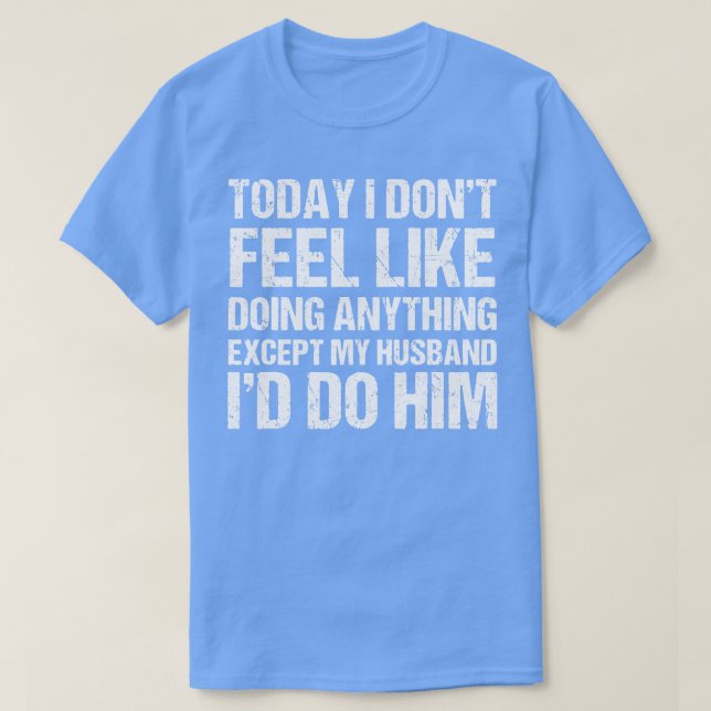 Camiseta Hoje Eu Não Me Sinto Como Fazendo Qualquer Coisa E (Frente do Design)