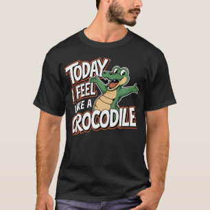 Camiseta Hoje Eu Sinto Como Um Criança Crocodilo