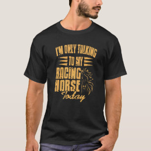 Camiseta Hoje Eu Só Estou Falando Com Meu Cavalo De Corrida