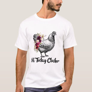 Camiseta Hoje Não, Galinha Do Clucker Mostra Fluxo Engraç