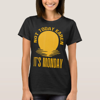 Camiseta Hoje Não Karen Sua Segunda-Feira Mulheres Sarcásti
