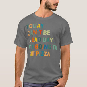 Camiseta Hoje não pode ser um dia ruim eu vou comer pizza