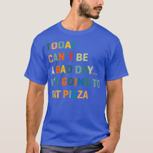 Camiseta Hoje não pode ser um dia ruim vou comer pizza por
