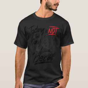 Camiseta Hoje, o café engraçado não é o dia do Decaf