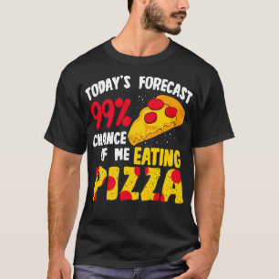 Camiseta Hoje Previsão 99 Chance De Eu Comer Pizza