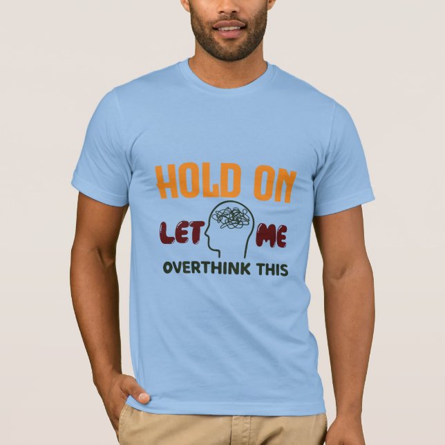 Camiseta Hold On Let Me Overthink This – Funny Quote (Frente)