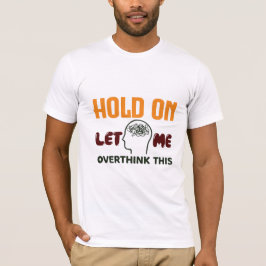Camiseta Hold On Let Me Overthink This – Funny Quote