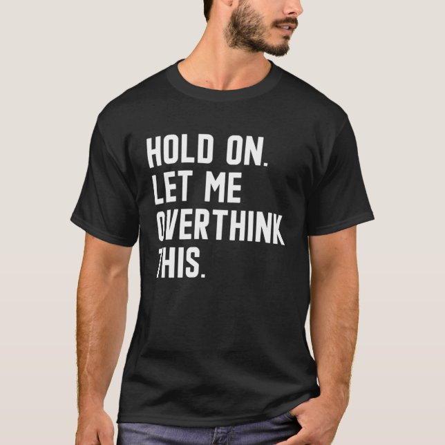 Camiseta Hold On Let Me Overthink This  sarcastic quote  6 (Frente)