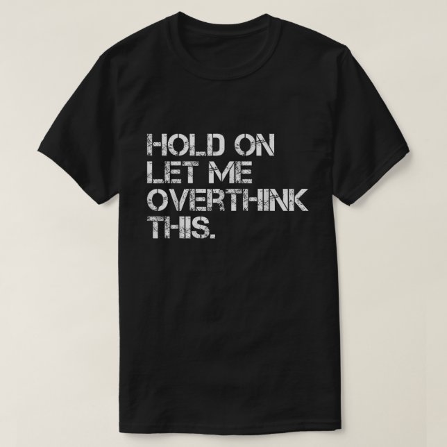 Camiseta Hold On Let Me Overthink This Shirt (Frente do Design)