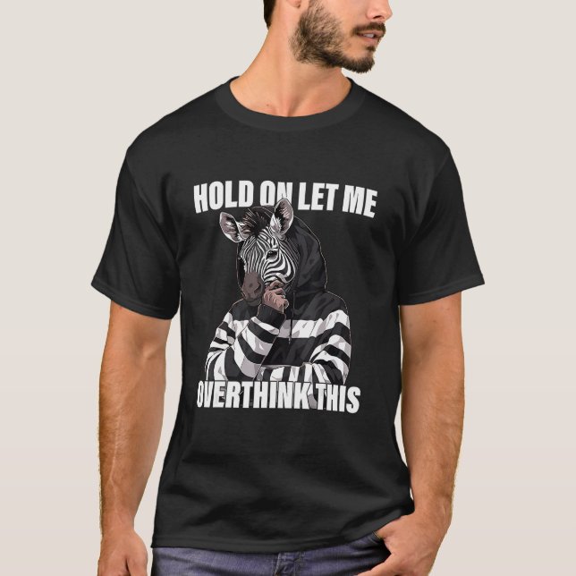 Camiseta Hold On Let Me Overthink This Zebra  Sarcastic (Frente)