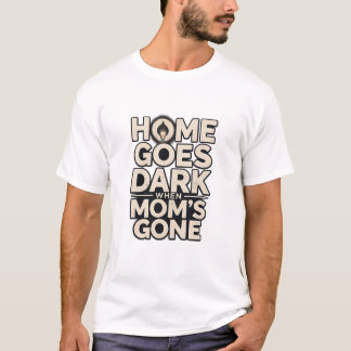 Camiseta Home Goes Dark When Mom's Gone - Touching Motherho