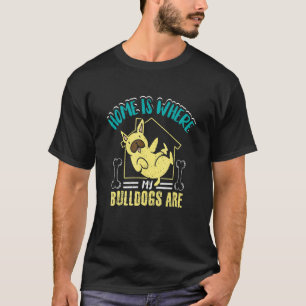 Camiseta Home is where my Bulldogs are