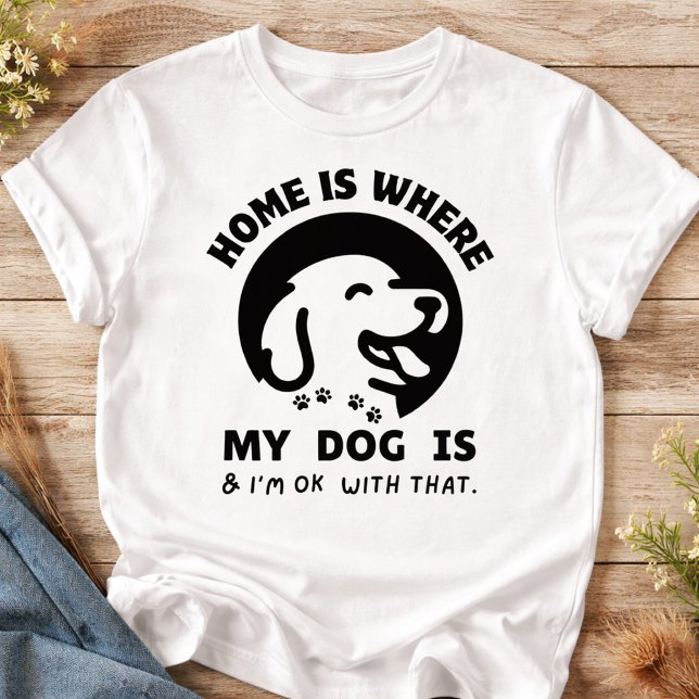 Camiseta Home Is Where My Dog Is (Home in the USA means one thing—where my dog is. And honestly, I’m totally okay with that.)