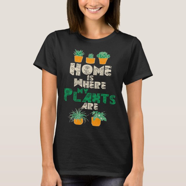 Camiseta Home Is Where My Plants Are Plant  Gardening Garde (Frente)