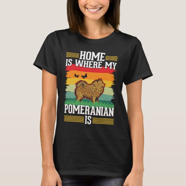 Camiseta Home is where my Pomeranian is Pomeranian (Frente)