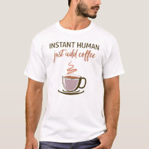 Homem instantâneo... Basta Adicionar Café!