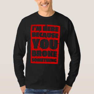 Camiseta Homens Estou Aqui Porque Você Quebrou Algo Homem R
