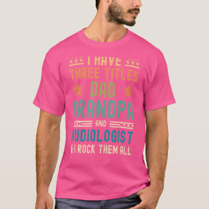 Camiseta Homens Eu Tenho Três Títulos Pai Avô Audiologista