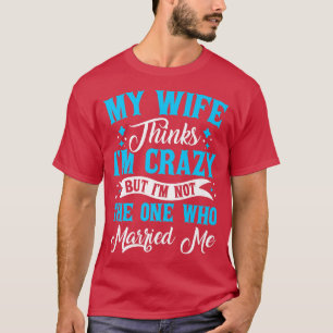 Camiseta Homens Minha Esposa Acha Que Eu Sou Louco Não Sou