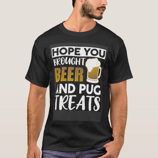 Camiseta Hope You Brought Beer And Pug Treats   Beer (Frente)