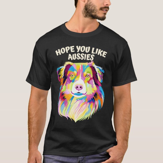 Camiseta Hope You Like Aussies Australian Shepherd Dog (Frente)