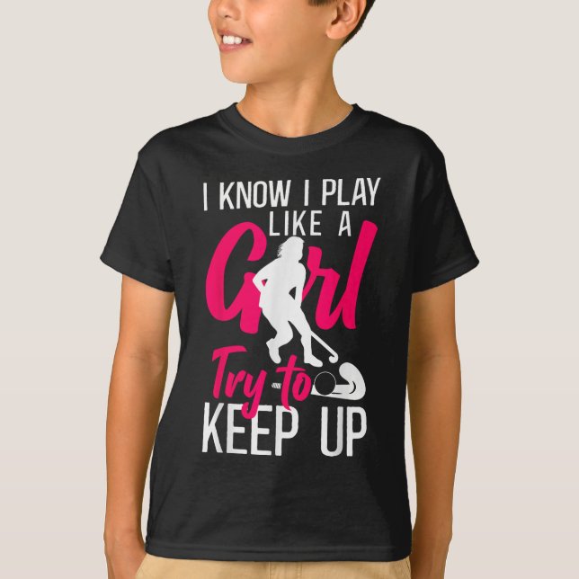 Camiseta Hóquei em Campo Eu Sei Que Eu Jogo Como Uma Garota (Frente)
