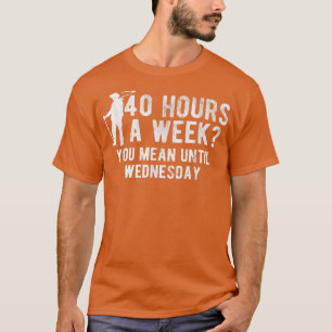 Camiseta Horas Por Semana Você Quer Dizer Até Quarta-Feira