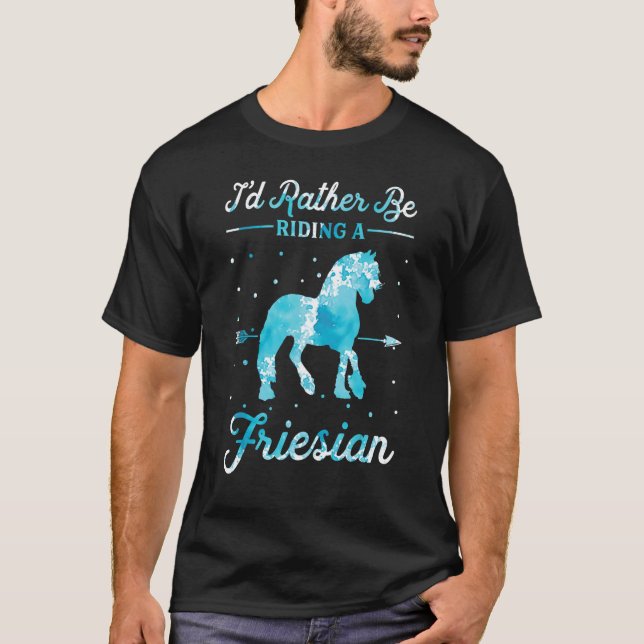 Camiseta Horse Ride  I'd Rather Be Riding An Friesian 1 (Frente)
