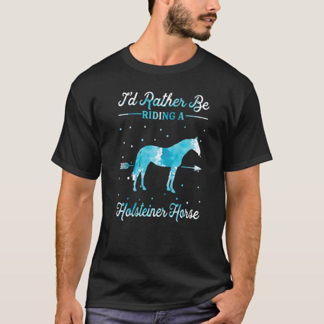 Camiseta Horse Ride  I'd Rather Be Riding An Holsteiner Hor (Frente)