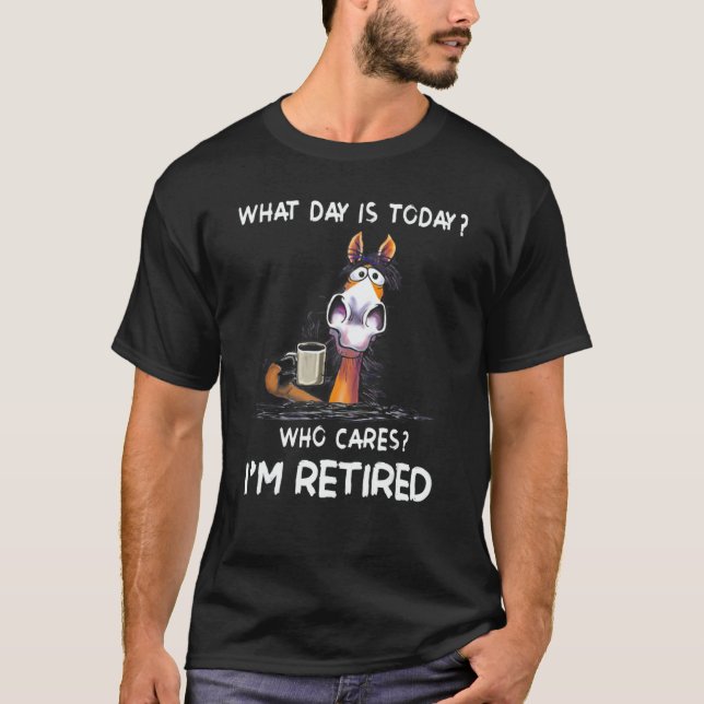 Camiseta Horse What Day Is Today Who Cares I'm Retired (Frente)
