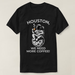 Camiseta Houston, Precisamos de Mais Café!
