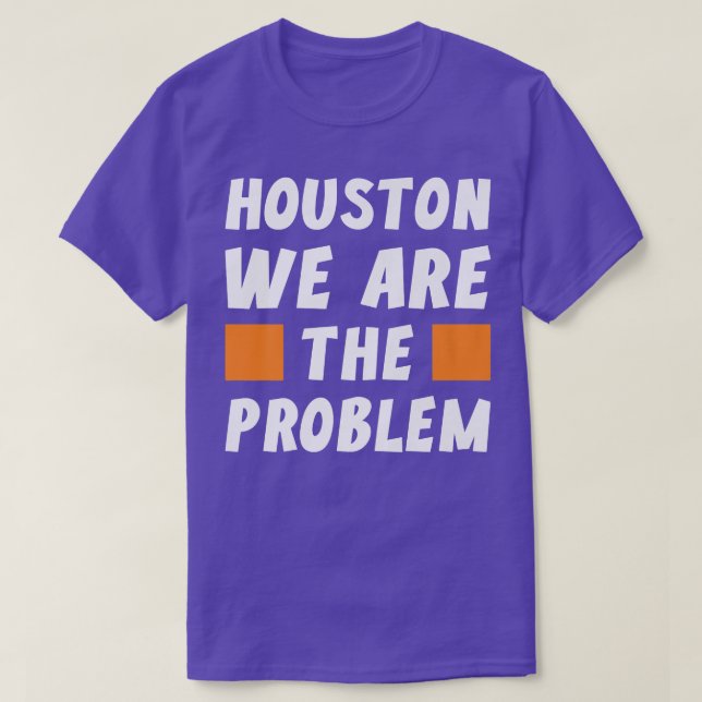 Camiseta Houston We Are The Problem  Funny Sarcastic  (Frente do Design)