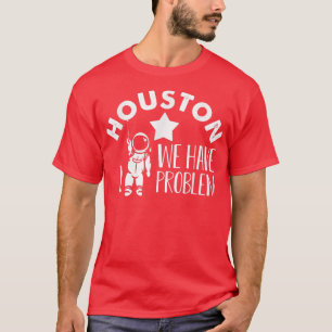 Camiseta Houston We Have a Problem Astronomers Astronomy T-