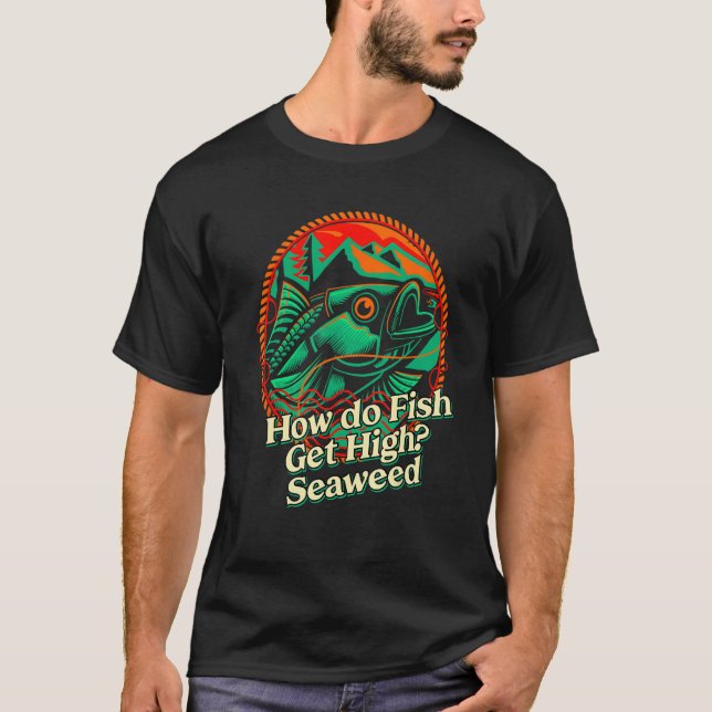Camiseta How do Fish Get High Seaweed Fishing Dad Jokes Fis (Frente)